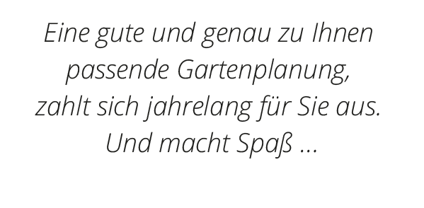 Zitat von Andreas Büttel: Eine gute und genau zu Ihnen passende Gartenplanung, zahlt sich jahrelang für Sie aus. Und macht Spaß …